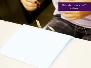 Volta da costura no 2o.
caderno
 