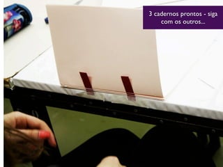 3 cadernos prontos - siga
com os outros...
 