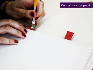Cola aplica-se com pincel...
 