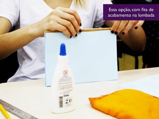 Essa opção, com ﬁta de
acabamento na lombada
 