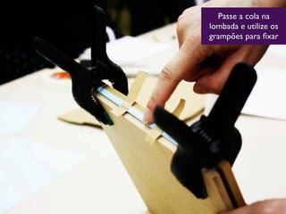 Passe a cola na
lombada e utilize os
grampões para ﬁxar
 