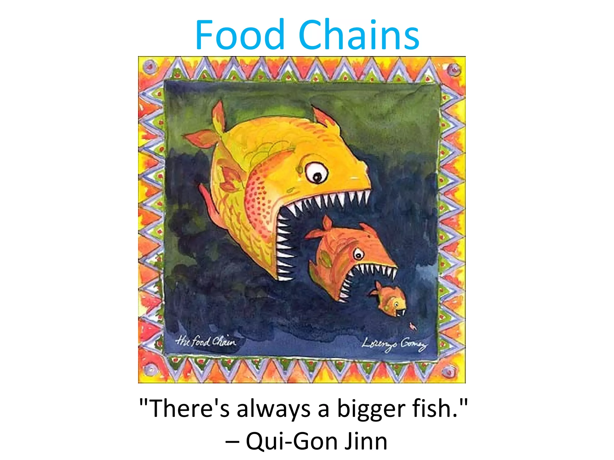 Food Chains
"There's always a bigger fish."
– Qui-Gon Jinn
 