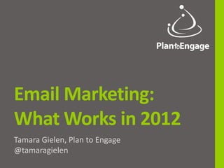 Email Marketing:
What Works in 2012
Tamara Gielen, Plan to Engage
@tamaragielen
 