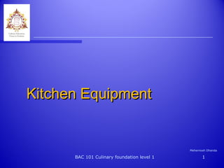 Kitchen Equipment


                                            Mehernosh Dhanda

      BAC 101 Culinary foundation level 1          1
 