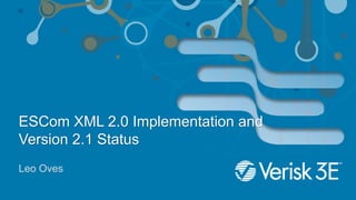 ESCom XML 2.0 Implementation and
Version 2.1 Status
Leo Oves
 