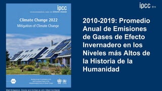 Sixth Assessment Report
WORKING GROUP III – MITIGATION OF CLIMATE CHANGE
“
2010-2019: Promedio
Anual de Emisiones
de Gases...