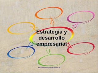 www.lahistoriayotroscuentos.es
Estrategia y
desarrollo
empresarial
 