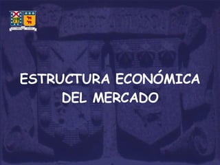 ESTRUCTURA ECONÓMICA DEL MERCADO 