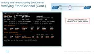 15© 2016 Cisco and/or its affiliates. All rights reserved. Cisco Confidential
Verifying and Troubleshooting EtherChannel
Verifying EtherChannel (Cont.)
Displays role of particular
interface in an EtherChannel.
 
