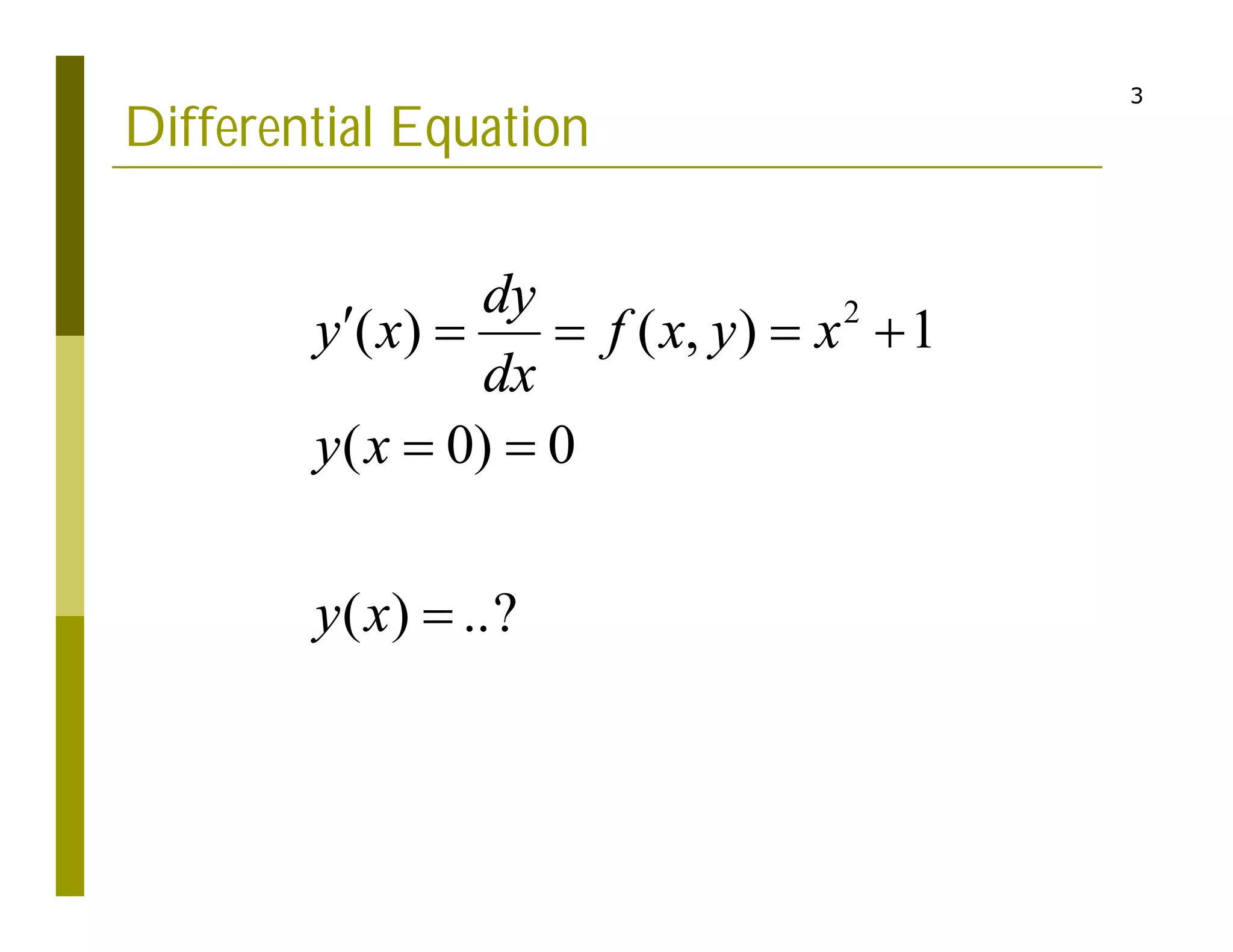 3
Differential Equation
2
( ) ( , ) 1
( 0) 0
( ) ..?
dy
y x f x y x
dx
y x
y x
    
 

 