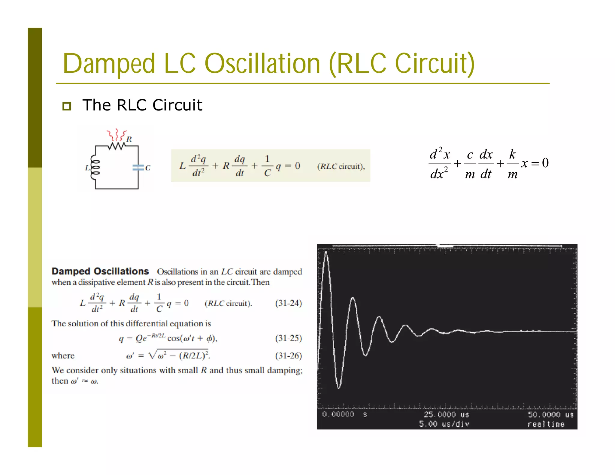 Damped LC Oscillation (RLC Circuit)
 The RLC Circuit
2
2
0
d x c dx k
x
dx m dt m
  
 