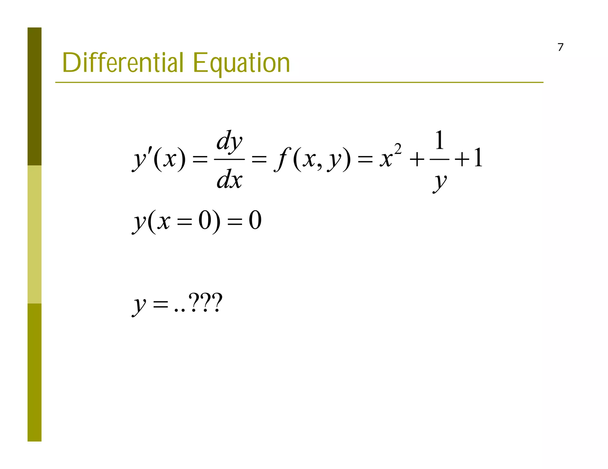 7
Differential Equation
2 1
( ) ( , ) 1
( 0) 0
..???
dy
y x f x y x
dx y
y x
y
     
 

 