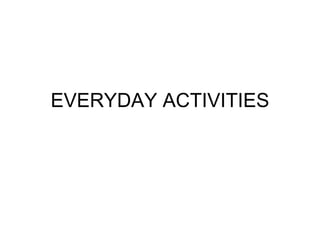 EVERYDAY ACTIVITIES 