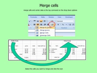 Merge cells
merge cells and center data is the top command on the drop down options




  Select the cells you want to merge and click the icon
 