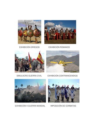 EXHIBICIÓN GRIEGOS
SIMULACRO GUERRA CIVIL
EXHIBICIÓN II GUERRA MUNDIAL
EXHIBICIÓN ROMANOS
EXHIBICIÓN CONTRAINCENDIOS
IMPOSICIÓN DE CORBATAS