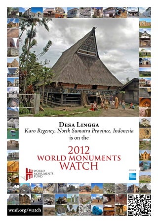is on the
2012
World Monuments
Watch Sponsor
wmf.org/watch
Desa Lingga
Karo Regency, North Sumatra Province, Indonesia
 