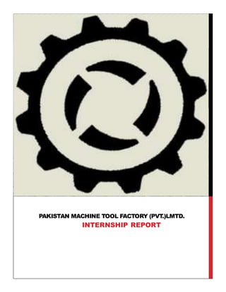 SUBMITTED TO:
MRS SHAUKAT
PAKISTAN MACHINE TOOL FACTORY (PVT.)LMTD.
INTERNSHIP REPORT
 