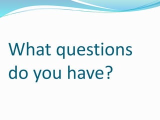 What questions
do you have?
 