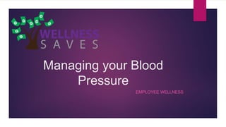 Managing your Blood
Pressure
EMPLOYEE WELLNESS
 