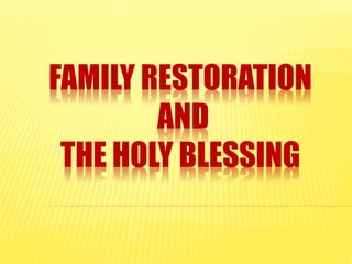 FAMILY RESTORATION 
AND 
THE HOLY BLESSING 
 