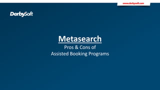 Metasearch
Pros & Cons of
Assisted Booking Programs
 