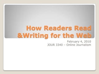 How Readers Read & Writing for the Web February 4, 2010 JOUR 3340 – Online Journalism  
