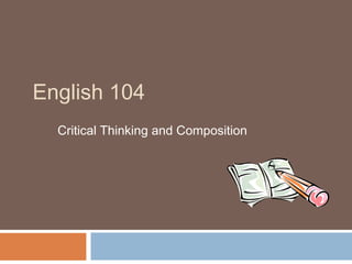English 104
Critical Thinking and Composition
 