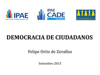 DEMOCRACIA DE CIUDADANOS
Felipe Ortiz de Zevallos
Setiembre 2015
 
