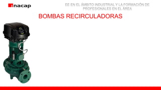 BOMBAS RECIRCULADORAS
 