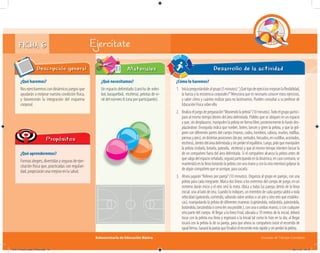 Subsecretaría de Educación Básica Escuelas de Tiempo Completo
FICHA 6 Ejercítate
¿Qué haremos?
Nosejercitaremoscondinámicosjuegosque
ayudarán a mejorar nuestra condición física,
y favorecerán la integración del esquema
corporal.
Descripción general
¿Qué aprenderemos?
Formas alegres, divertidas y seguras de ejer-
citación física que, practicadas con regulari-
dad, propiciarán una mejora en la salud.
Propósitos
¿Qué necesitamos?
Un espacio delimitado (cancha de volei-
bol, basquetbol, etcétera), pelotas de vi-
nil del número 8 (una por participante).
Materiales
¿Cómo lo haremos?
1. Iniciapreguntándolealgrupo(5minutos):“¿Quétipodeejerciciosmejoranlaﬂexibilidad,
la fuerza y la resistencia corporales?”Menciona que es necesario conocer estos ejercicios,
y saber cómo y cuántos realizar para no lastimarnos. Pueden consultar a su profesor de
Educación Física sobre ello.
2. Realiza el juego de preparación“Moviendo la pelota”(10 minutos).Todo el grupo partici-
pará al mismo tiempo dentro del área delimitada. Pídeles que se ubiquen en un espacio
y que, sin desplazarse, manipulen la pelota en forma libre; posteriormente lo harán des-
plazándose. Enseguida indica que rueden, boten, lancen y giren la pelota, y que la gol-
peen con diferentes partes del cuerpo (manos, codos, hombros, cabeza, muslos, rodillas,
piernasypies),endistintasposiciones(depie,sentados,hincados,encuclillas,acostados,
etcétera),dentrodeláreadelimitadaysinperderelequilibrio.Luego,pidequemanipulen
la pelota (rodarla, botarla, patearla, etcétera) y que al mismo tiempo intenten lanzar la
de un compañero fuera del área delimitada. Si el compañero alcanza la pelota antes de
quesalgadelespacioseñalado,seguiráparticipandoenladinámica;encasocontrario,se
mantendrá en la línea botando la pelota con una mano y con la otra intentará golpear la
de algún compañero que se acerque, para sacarla.
3. Ahora jugarán“Relevos por pareja”(10 minutos). Organiza al grupo en parejas, con una
pelota para cada integrante. Marca dos líneas a los extremos del campo de juego; en un
extremo darán inicio y el otro será la meta. Ubica a todas las parejas detrás de la línea
inicial, una al lado de otra. Cuando lo indiques, un miembro de cada pareja saldrá a toda
velocidad (gateando, corriendo, saltando sobre ambos o un pie u otro reto que establez-
cas), manipulando la pelota de diferentes maneras (sujetándola, rodándola, pateándola,
botándola, lanzándola o como les sea posible.), con una o ambas manos, o con cualquier
otra parte del cuerpo. Al llegar a la línea final, ubicada a 10 metros de la inicial, deberá
tocar con la pelota esa línea y regresará a la inicial tal como lo hizo en la ida; al llegar
tocará con la pelota la de su pareja, para que ahora su compañero inicie el recorrido de
igual forma. Ganará la pareja que finalice el recorrido más rápido y sin perder la pelota.
Desarrollo de la actividad
04A_Fichero_Vida_FINAL.indd 13 28/11/13 12:13
 