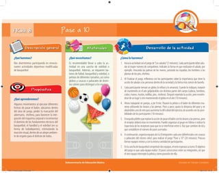 Subsecretaría de Educación Básica Escuelas de Tiempo Completo
FICHA 8 Pase a 10
¿Qué haremos?
Nos divertiremos participando en emocio-
nantes actividades deportivas modificadas
de basquetbol.
Descripción general
¿Qué aprenderemos?
Algunos movimientos al ejecutar diferentes
formas de pasar el balón, ubicarnos dentro
del área de juego, perder la marcación del
adversario, etcétera, para favorecer la inte-
gración del esquema corporal e incrementar
el dominio de los fundamentos técnicos del
basquetbol, el handbol y el voleibol (en su
forma de ludodeportes), estimulando la
reacciónvisual,dentrodeunalegreambien-
te de respeto para el disfrute de todos.
Propósitos
¿Qué necesitamos?
Es recomendable llevar a cabo la ac-
tividad en una cancha de voleibol o
basquetbol. Además, se requieren ba-
lones de futbol, basquetbol y voleibol, o
pelotas de diferentes tamaños, así como
globos y casacas o paliacates de distin-
tos colores para distinguir a los equipos.
Materiales
¿Cómo lo haremos?
1. Inicia la actividad con el juego de“Los saludos”(5 minutos). Cada participante debe salu-
dar al mayor número de compañeros. Indícales la forma en que realizarán el saludo; por
ejemplo: chocando las palmas de las manos; juntando las espaldas, los hombros o las
plantas de los pies, etcétera.
2. Al finalizar el juego, reﬂexiona con los participantes sobre la importancia que tiene la
acción de saludar a las personas dentro de la sociedad y la forma más común de hacerlo.
3. Cada participante tomará un globo, lo inﬂará y lo amarrará. Cuando lo indiques, tratarán
de mantenerlo en el aire golpeándolo con distintas partes del cuerpo (cabeza, hombros,
codos,manos,muslos,rodillas,pies, etcétera).Despuésrepetiránlaacción,peromovién-
dose de un lugar a otro manteniendo el globo en el aire (10 minutos).
4. Ahora trabajarán en parejas, a pie firme. Pasarán la pelota o el balón de diferentes ma-
neras utilizando los brazos y las piernas. Poco a poco; ajusta la distancia del pase y ve
alejándolosunodeotroparaaumentarladificultaddelejercicio,deacuerdoconlasposi-
bilidades de los participantes (10 minutos).
5. Enseguidapídelesquerepitanlaaccióndepasarelbalónconlosbrazosylaspiernas,pero
el receptor deberá estar en movimiento. Puedes organizar al grupo en hileras e indicar la
trayectoria de los receptores para que no se interfieran entre sí. Haz que cambien de rol y
que contabilicen el número de pases acertados.
6. Acontinuación,organizaequiposde6a8integrantescadauno(diferéncialosconcasacas
o paliacates del mismo color) para realizar el juego “Pase a 10”(20 minutos). Procura
formar equipos mixtos y con la misma cantidad de participantes.
7. Enlacanchadebasquetbolcompetirándosequipos,elrestoesperarásuturno.Elobjetivo
del juego es que cada equipo realice 10 pases consecutivos entre sus integrantes, sin que
el otro equipo intercepte la pelota y tome posesión de ella.
Desarrollo de la actividad
tos colores para distinguir a los equipos.tos colores para distinguir a los equipos.tos colores para distinguir a los equipos.tos colores para distinguir a los equipos.tos colores para distinguir a los equipos.
04A_Fichero_Vida_FINAL.indd 17 28/11/13 12:13
 
