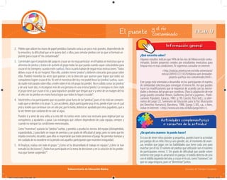 Subsecretaría de Educación Básica Escuelas de Tiempo Completo
¿Qué necesito saber?
Algunos estudios indican que 94% de los ríos de México están conta-
minados. Existen proyectos creados por estudiantes mexicanos para
limpiar ríos en esas condiciones.Te sugerimos consultar en internet:
<http://noticias.universia.net.mx/vida-universitaria/
noticia/2009/07/27/14378/elabora-uam-innovador-
proyecto-purificar-rios-contaminados.html>.
Este juego está orientado a desarrollar en los participantes el espíritu
de solidaridad colectiva para conseguir el mismo fin. Así que puedes
hacer las modificaciones que se requieran de acuerdo con las necesi-
dades y destrezas del grupo que coordinas. (Para la adaptación de este
juego puedes consultar: Brown, Guillermo, Qué tal si jugamos... Publi-
caciones Populares, Caracas, 1987, p. 90; Cascón, Paco (ed.), La alter-
nativa del juego (2), Seminario de Educación para la Paz (Asociación
pro Derechos Humanos), Barcelona, 1988, (juego 5.30), s.p., o bien,
visitar en Internet: <http://www.une.edu.ve/kids/juego.htm>).
Información general
¿Qué necesito saber?
¿De qué otra manera lo puedo hacer?
En caso de tener niños grandes y pequeños, puedes hacer la actividad
por parejas de un niño chico y uno grande; así, al momento de avan-
zar, tendrán que jugar con las habilidades que tiene cada uno para
marchar por el río. El número de piedras que utilizarán son el número
de participantes menos 3. Un grado de dificultad que puede volver
extremo este juego es amarrarse en parejas: el tobillo derecho de uno
con el tobillo izquierdo del otro, y cruzar el río así, como“siameses”, sin
que se caiga ninguno, pues se“derretirían”juntos.
Actividades complementarias
o variantes de la actividad
El puente y el río
contaminado
2. Pídelesqueutilicenlostrozosdepapelperiódico(tamañocartao un poco más grandes, dependiendo de
la emoción y la dificultad que se le quiera dar) o sillas, para simular piedras con las que se formará un
puente para cruzar el“río contaminado”.
3. Coméntales que el propósito del juego es cruzar un río muy particular: en él habita un monstruo que se
alimenta de piedras y tratará de quitarle al grupo todas las que pueda cuando vayan colocándolas para
cruzarelrío(siempreycuandoesténsueltas).Paracruzarlohabrándeseguirestasinstrucciones:“Todos
deben cruzar el río sin‘mojarse’. Para ello, ustedes tienen‘piedras’y deberán colocarlas para pasar sobre
ellas. Pueden moverlas las veces que quieran y en la dirección que quieran para lograr que todos sus
compañeros logren cruzar el río.Yo seré el monstruo del río y me podré llevar las‘piedras’sueltas, cuan-
do nadie esté parado sobre ellas y estén sobre el río (el grupo las pierde). No es válido cortar las‘piedras’
y de una hacer dos, ni recargarse más de una persona en una misma‘piedra’. La consigna es clara: todo
el grupo tiene que cruzar el río, y para lograrlo es posible que tengan que ir y venir de un margen del río
al otro con las piedras en mano hasta lograr que todos lo hayan cruzado”.
4. Adviérteles a los participantes que no pueden pisar fuera de las“piedras”, pues el río está tan contami-
nado que se derriten si lo pisan. Si, por accidente, algún participante pisa el río, pierde el pie con el cual
pisó y tendrá que continuar con un solo pie; por lo tanto, deberá ser ayudado por otros jugadores, que a
la vez tienen que cuidarse de no caer al agua.
Pueden ir y venir de una orilla a la otra del río tantas veces como sea necesario para regresar por sus
compañeros y ayudarlos a pasar. Las estrategias que utilicen dependerán de cada equipo, siempre y
cuando no rompan las condiciones mencionadas.
Como“monstruo”, quitarás las“piedras”sueltas, y pondrás a prueba los nervios del equipo (distrayéndolo,
espantándolo...) para darle un toque de aventura y un grado de dificultad al juego, pero no tanto que les
impida concluirlo; recuerda: para ellos es importante que todos terminen el juego. No permitas trampas y
tencuidadodenoexcederteenlapresiónconaquellosparticipantesquemuestreninseguridad.
5. Al finalizar, evalúa con todo el grupo:“¿Cómo se ha desarrollado el trabajo en equipo? ¿Cómo se han
tomado las decisiones? ¿Todos han participado en la toma de decisiones y en la solución de los proble-
mas que fueron surgiendo?”.
FICHA 17
04B_Fichero_Vida_FINAL.indd 36 28/11/13 12:16
 