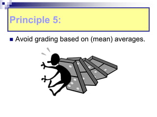 Principle 5:
 Avoid grading based on (mean) averages.
 