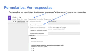 Formularios. Ver respuestas
Para visualizar las estadísticas desplegamos “respuestas” y clicamos en “resumen de respuestas”
 