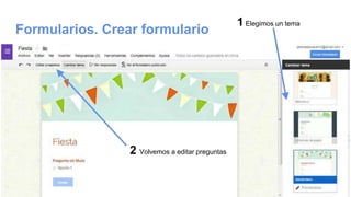 Formularios. Crear formulario
1 Elegimos un tema
2 Volvemos a editar preguntas
 