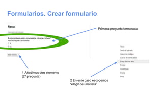 Formularios. Crear formulario
1 Añadimos otro elemento
(2ª pregunta)
2 En este caso escogemos
“elegir de una lista”
Primera pregunta terminada
 