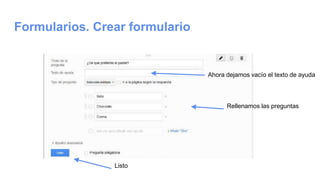 Formularios. Crear formulario
Ahora dejamos vacío el texto de ayuda
Rellenamos las preguntas
Listo
 
