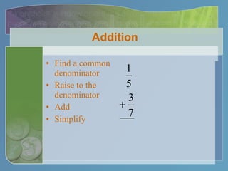 Addition Find a common denominator Raise to the denominator Add Simplify 