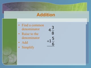 Addition Find a common denominator Raise to the denominator Add Simplify 