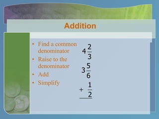 Addition Find a common denominator Raise to the denominator Add Simplify 