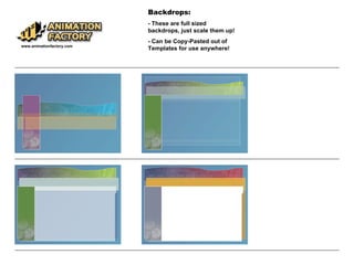 Backdrops: - These are full sized backdrops, just scale them up! - Can be Copy-Pasted out of Templates for use anywhere! www.animationfactory.com 