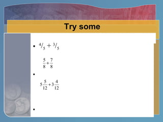 Try some 4 / 5  +  3 / 5 