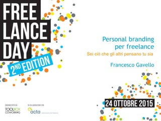 Francesco Gavello
Personal branding
per freelance
Sei ciò che gli altri pensano tu sia
 