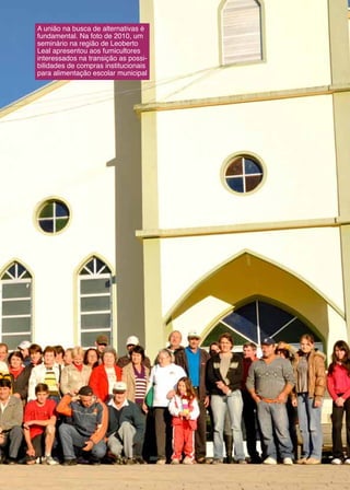 21
A união na busca de alternativas é
fundamental. Na foto de 2010, um
seminário na região de Leoberto
Leal apresentou aos fumicultores
interessados na transição as possi-
bilidades de compras institucionais
para alimentação escolar municipal
 