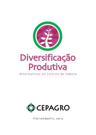 1
A l t e r n a t i v a s a o  c u l t i v o d e t a b a c o
F l o r i a n ó p o l i s , 2 0 1 3
Diversificação
Produtiva
 