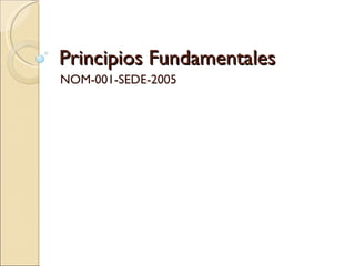 Principios Fundamentales NOM-001-SEDE-2005 