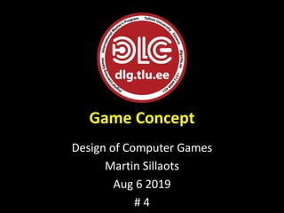 Game Concept
Design of Computer Games
Martin Sillaots
Aug 6 2019
# 4
 