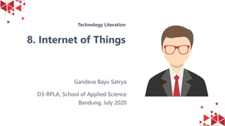 1
Technology Literation
8. Internet of Things
Gandeva Bayu Satrya
D3-RPLA, School of Applied Science
Bandung, July 2020
 