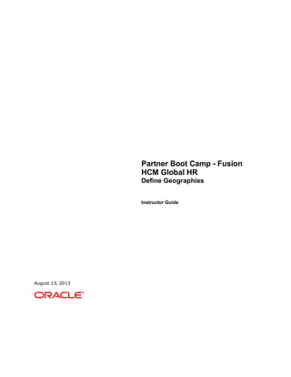 Partner Boot Camp - Fusion
HCM Global HR
Define Geographies
Instructor Guide
August 13, 2013
 