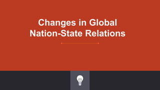 Changes in Global
Nation-State Relations
 